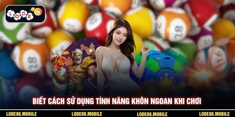 Biết cách sử dụng tính năng khôn ngoan khi chơi