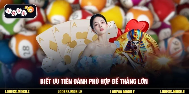 Biết ưu tiên đánh phù hợp để thắng lớn