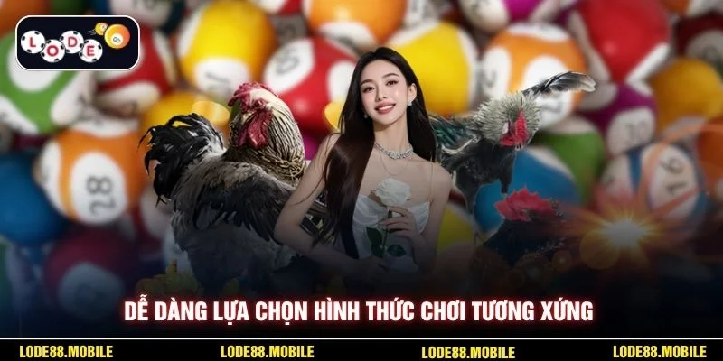 Dễ dàng lựa chọn hình thức chơi tương xứng
