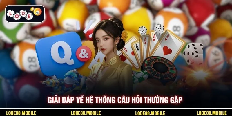 Giải đáp về hệ thống câu hỏi thường gặp