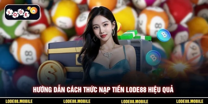Hướng dẫn cách thức nạp tiền Lode88 hiệu quả