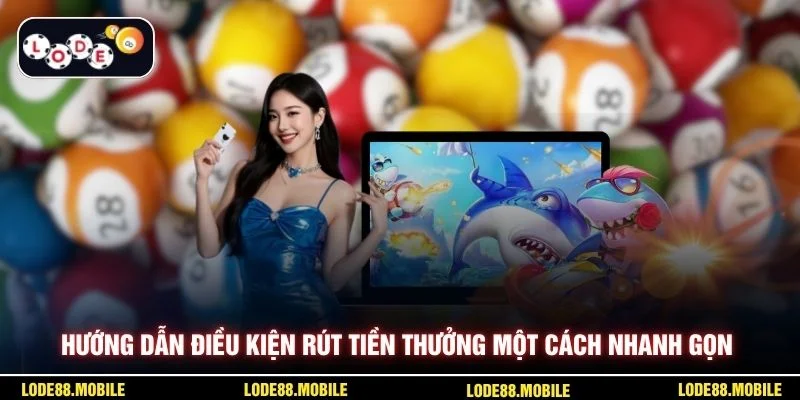 Hướng dẫn điều kiện rút tiền thưởng một cách nhanh gọn