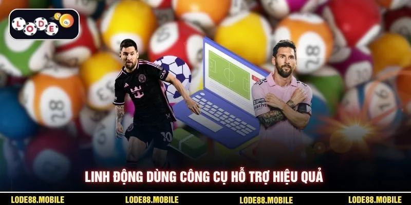 Linh động dùng công cụ hỗ trợ hiệu quả