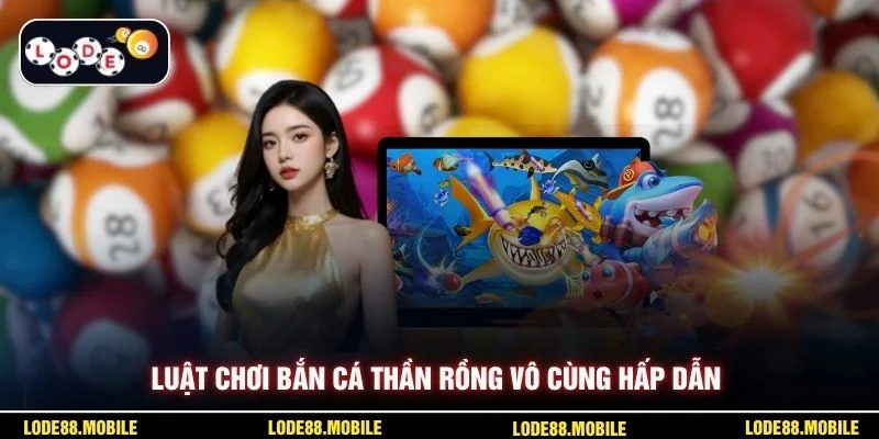 Luật chơi bắn cá thần rồng vô cùng hấp dẫn