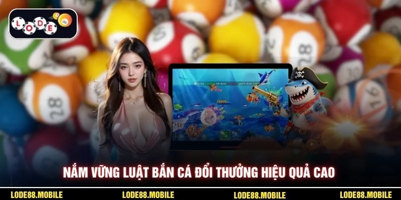 Nắm vững luật bắn cá đổi thưởng hiệu quả cao