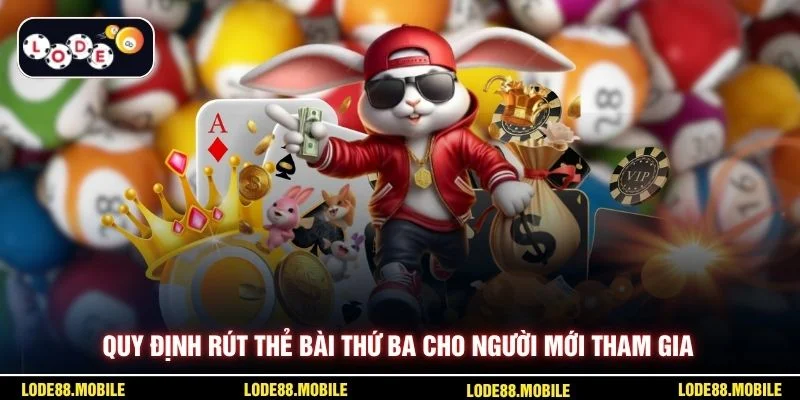 Quy định rút thẻ bài thứ ba cho người mới tham gia