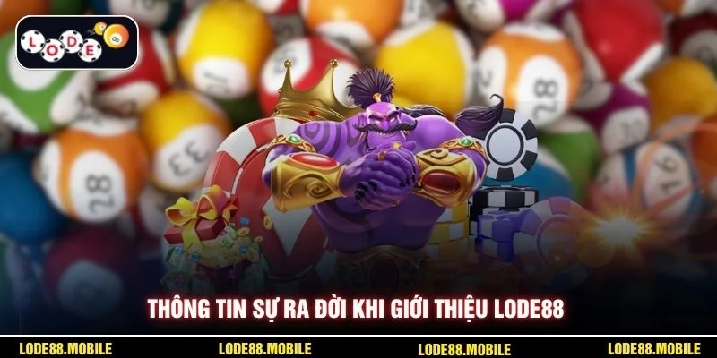 Thông tin sự ra đời khi giới thiệu Lode88