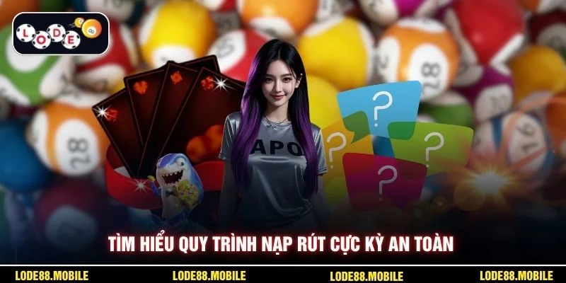 Tìm hiểu quy trình nạp rút cực kỳ an toàn