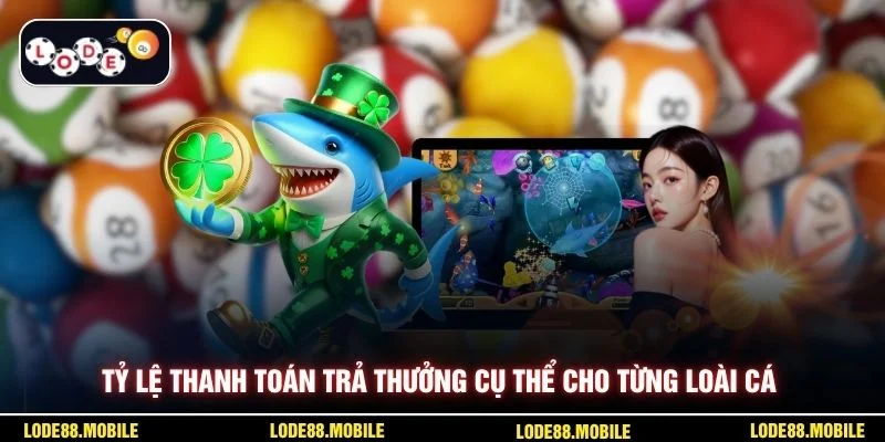 Tỷ lệ thanh toán trả thưởng cụ thể cho từng loài cá