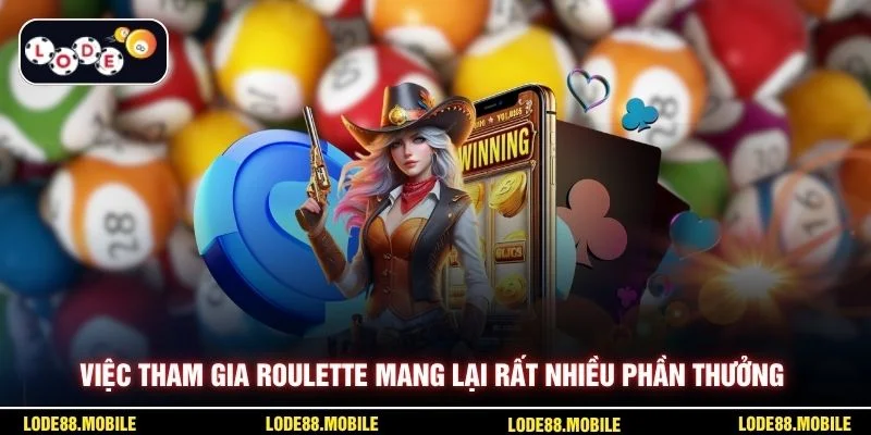 Việc tham gia roulette mang lại rất nhiều phần thưởng